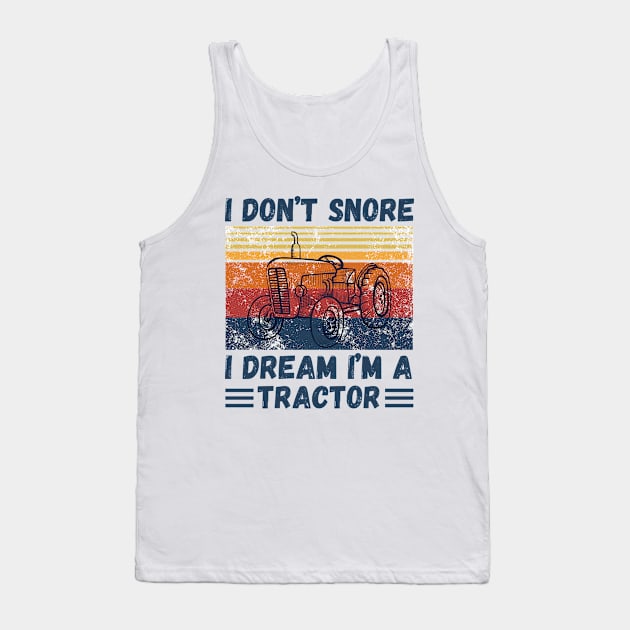 I don’t snore, I dream I’m a tractor Funny Tank Top by JustBeSatisfied